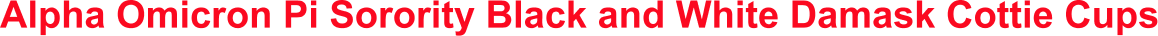 Alpha Omicron Pi Sorority Black and White Damask Cottie Cups