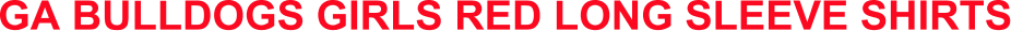 GA BULLDOGS GIRLS RED LONG SLEEVE SHIRTS