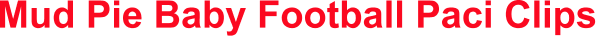 Mud Pie Baby Football Paci Clips