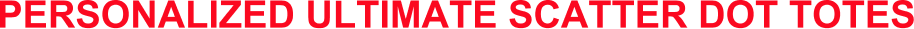 PERSONALIZED ULTIMATE SCATTER DOT TOTES